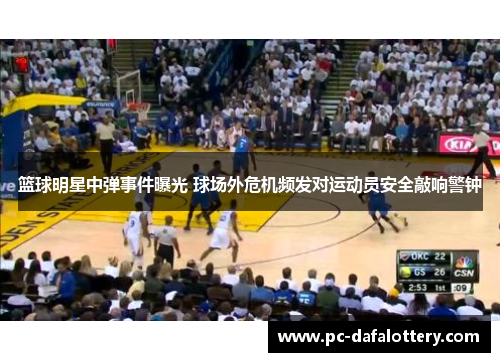 篮球明星中弹事件曝光 球场外危机频发对运动员安全敲响警钟