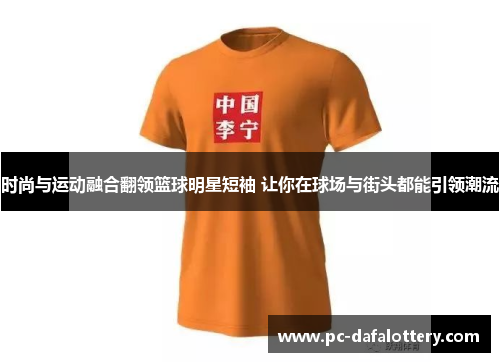 时尚与运动融合翻领篮球明星短袖 让你在球场与街头都能引领潮流